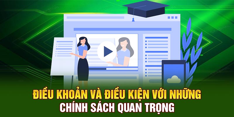 Điều khoản và điều kiện với những chính sách quan trọng