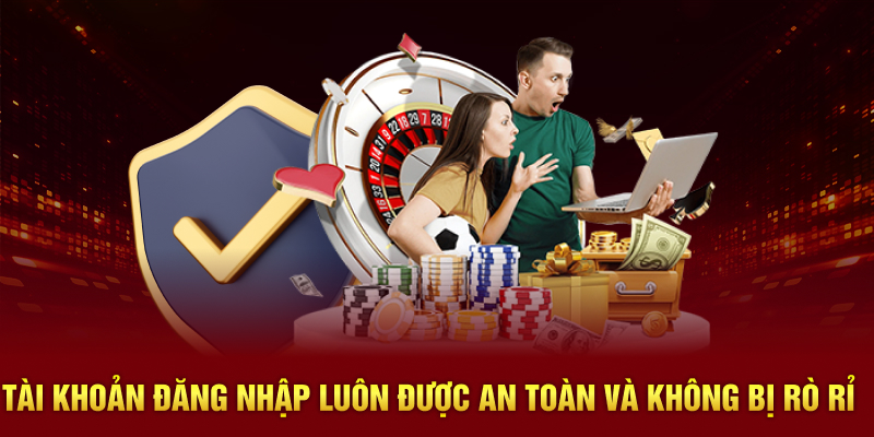 Tài khoản đăng nhập luôn được an toàn và không bị rò rỉ