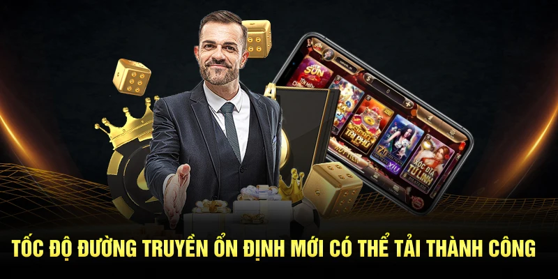 Tốc độ đường truyền ổn định mới có thể tải thành công
